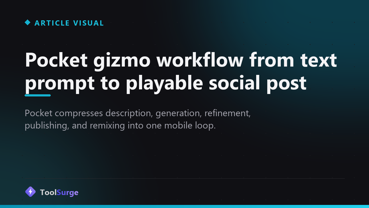 Pocket gizmo workflow from text prompt to playable social post